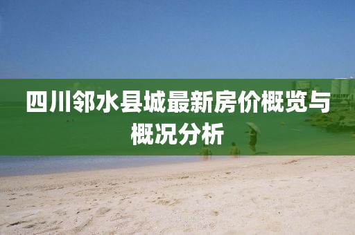 四川邻水县城最新房价概览与概况分析