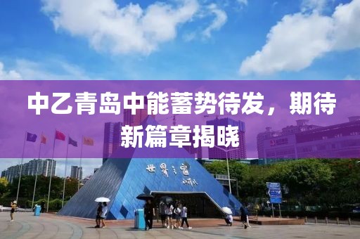 中乙青岛中能蓄势待发，期待新篇章揭晓