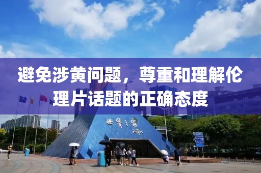 避免涉黄问题，尊重和理解伦理片话题的正确态度