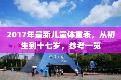 2017年最新儿童体重表，从初生到十七岁，参考一览