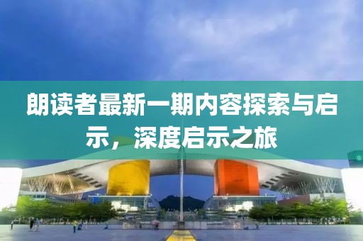 朗读者最新一期内容探索与启示，深度启示之旅