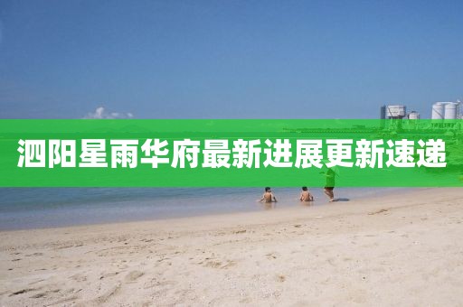 泗阳星雨华府最新进展更新速递