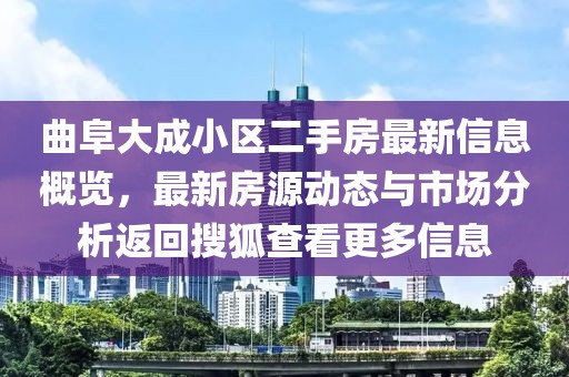 曲阜大成小区二手房最新信息概览，最新房源动态与市场分析返回搜狐查看更多信息