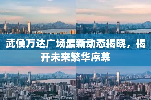 武侯万达广场最新动态揭晓，揭开未来繁华序幕