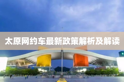 太原网约车最新政策解析及解读