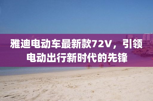 雅迪电动车最新款72V，引领电动出行新时代的先锋