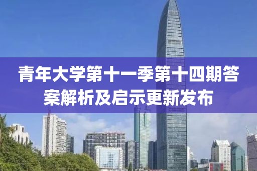 青年大学第十一季第十四期答案解析及启示更新发布