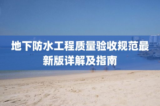 地下防水工程质量验收规范最新版详解及指南