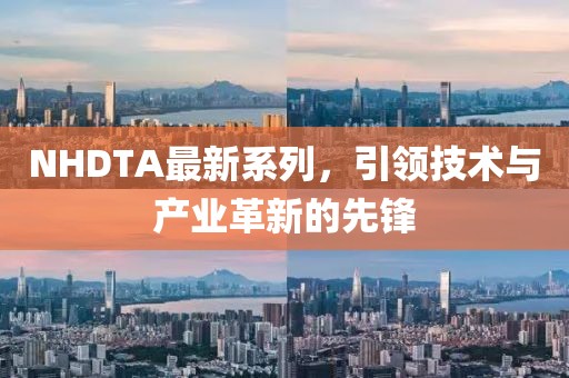 NHDTA最新系列，引领技术与产业革新的先锋