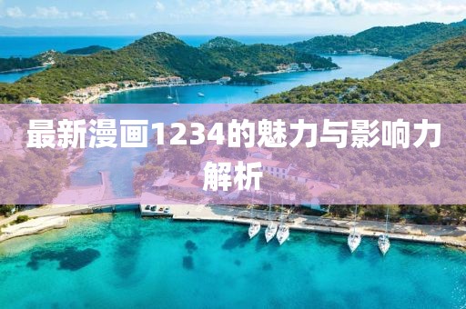 最新漫画1234的魅力与影响力解析