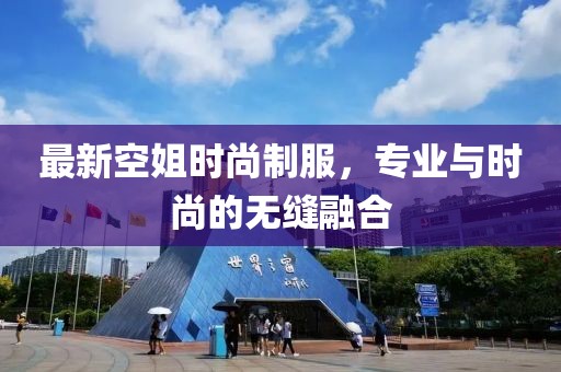 最新空姐时尚制服，专业与时尚的无缝融合