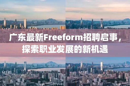 广东最新Freeform招聘启事，探索职业发展的新机遇
