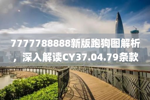 7777788888新版跑狗图解析，深入解读CY37.04.79条款
