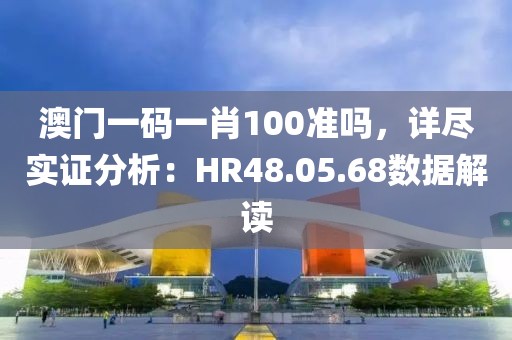 澳门一码一肖100准吗，详尽实证分析：HR48.05.68数据解读