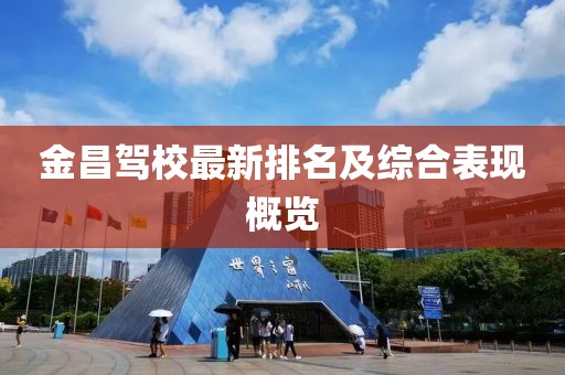 金昌驾校最新排名及综合表现概览
