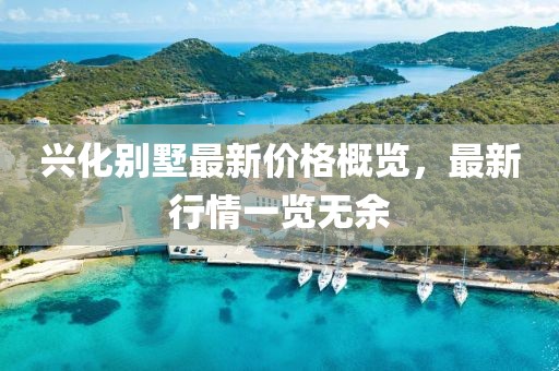 兴化别墅最新价格概览，最新行情一览无余